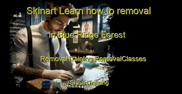 Skinart Learn how to removal in Blue Ridge Forest | #RemovalTraining #RemovalClasses #SkinartTraining-United States