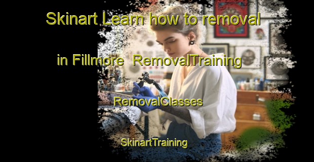 Skinart Learn how to removal in Fillmore | RemovalTraining | RemovalClasses | SkinartTraining-United States