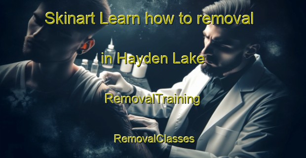 Skinart Learn how to removal in Hayden Lake | RemovalTraining | RemovalClasses | SkinartTraining-United States