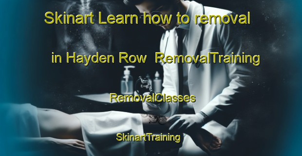 Skinart Learn how to removal in Hayden Row | RemovalTraining | RemovalClasses | SkinartTraining-United States