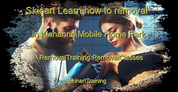 Skinart Learn how to removal in Klahanne Mobile Home Park | #RemovalTraining #RemovalClasses #SkinartTraining-United States