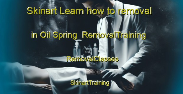 Skinart Learn how to removal in Oil Spring | RemovalTraining | RemovalClasses | SkinartTraining-United States