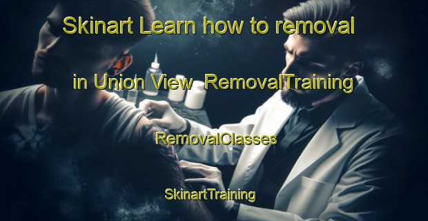 Skinart Learn how to removal in Union View | RemovalTraining | RemovalClasses | SkinartTraining-United States
