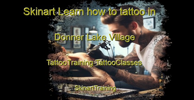 Skinart Learn how to tattoo in Donner Lake Village | #TattooTraining #TattooClasses #SkinartTraining-United States