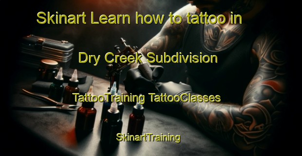 Skinart Learn how to tattoo in Dry Creek Subdivision | #TattooTraining #TattooClasses #SkinartTraining-United States