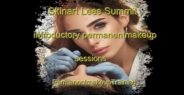 Skinart Lees Summit introductory permanentmakeup sessions | PermanentmakeupTraining | PermanentmakeupClasses | SkinartTraining-United States