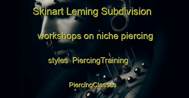 Skinart Leming Subdivision workshops on niche piercing styles | PiercingTraining | PiercingClasses | SkinartTraining-United States