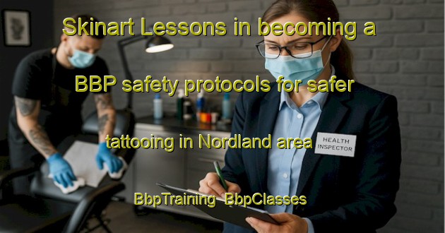 Skinart Lessons in becoming a BBP safety protocols for safer tattooing in Nordland area | BbpTraining | BbpClasses | SkinartTraining-United States