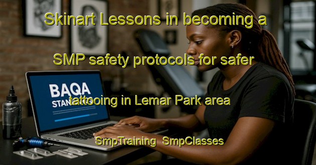 Skinart Lessons in becoming a SMP safety protocols for safer tattooing in Lemar Park area | SmpTraining | SmpClasses | SkinartTraining-United States