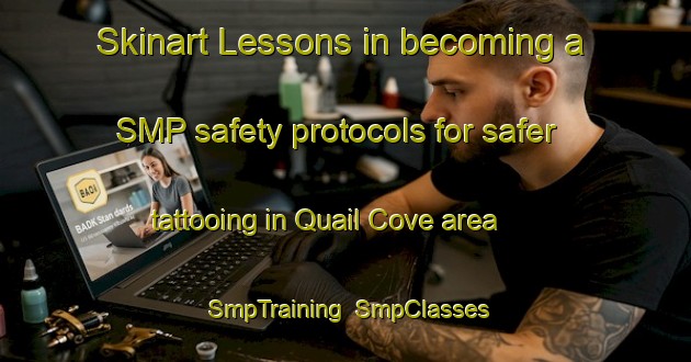 Skinart Lessons in becoming a SMP safety protocols for safer tattooing in Quail Cove area | SmpTraining | SmpClasses | SkinartTraining-United States