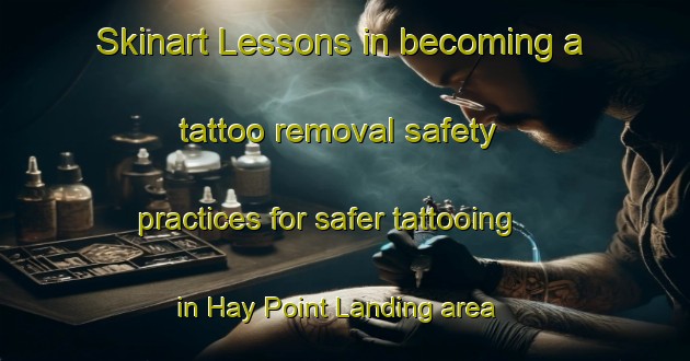 Skinart Lessons in becoming a tattoo removal safety practices for safer tattooing in Hay Point Landing area | RemovalTraining | RemovalClasses | SkinartTraining-United States