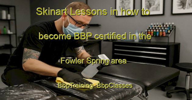 Skinart Lessons in how to become BBP certified in the Fowler Spring area | BbpTraining | BbpClasses | SkinartTraining-United States