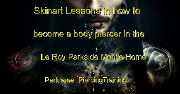 Skinart Lessons in how to become a body piercer in the Le Roy Parkside Mobile Home Park area | PiercingTraining | PiercingClasses | SkinartTraining-United States