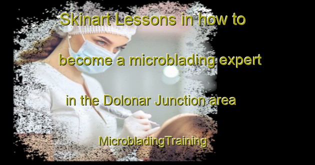 Skinart Lessons in how to become a microblading expert in the Dolonar Junction area | MicrobladingTraining | MicrobladingClasses | SkinartTraining-United States