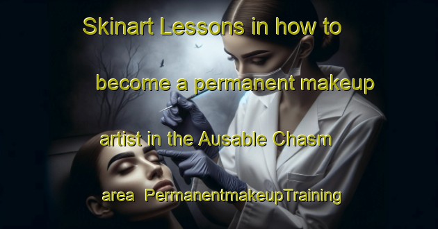 Skinart Lessons in how to become a permanent makeup artist in the Ausable Chasm area | PermanentmakeupTraining | PermanentmakeupClasses | SkinartTraining-United States