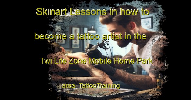 Skinart Lessons in how to become a tattoo artist in the Twi Lite Zone Mobile Home Park area | TattooTraining | TattooClasses | SkinartTraining-United States