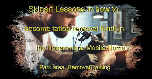 Skinart Lessons in how to become tattoo removal fundi in the Nonatomqua Mobile Home Park area | RemovalTraining | RemovalClasses | SkinartTraining-United States