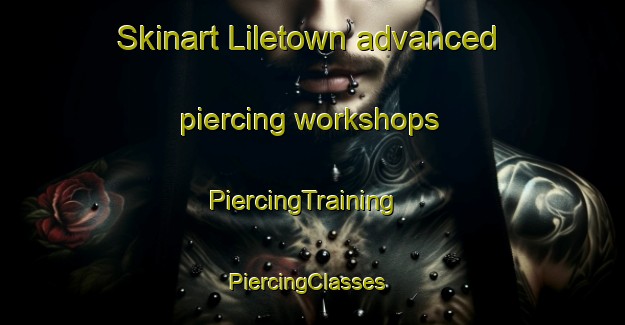 Skinart Liletown advanced piercing workshops | PiercingTraining | PiercingClasses | SkinartTraining-United States