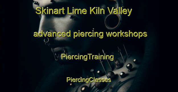 Skinart Lime Kiln Valley advanced piercing workshops | #PiercingTraining #PiercingClasses #SkinartTraining-United States