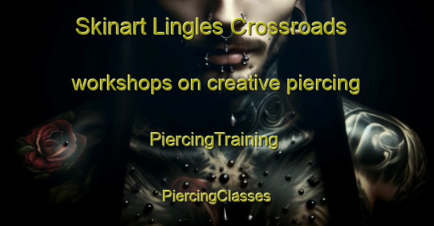 Skinart Lingles Crossroads workshops on creative piercing | #PiercingTraining #PiercingClasses #SkinartTraining-United States