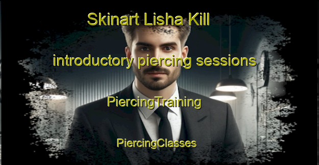 Skinart Lisha Kill introductory piercing sessions | PiercingTraining | PiercingClasses | SkinartTraining-United States