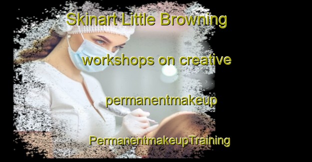 Skinart Little Browning workshops on creative permanentmakeup | PermanentmakeupTraining | PermanentmakeupClasses | SkinartTraining-United States