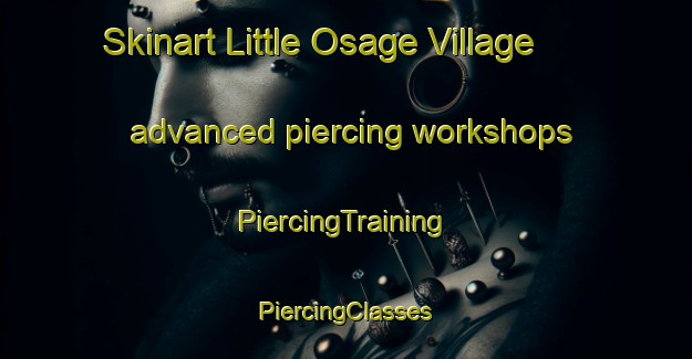 Skinart Little Osage Village advanced piercing workshops | #PiercingTraining #PiercingClasses #SkinartTraining-United States