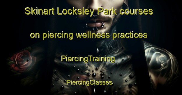 Skinart Locksley Park courses on piercing wellness practices | PiercingTraining | PiercingClasses | SkinartTraining-United States