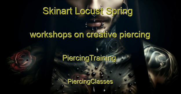 Skinart Locust Spring workshops on creative piercing | #PiercingTraining #PiercingClasses #SkinartTraining-United States