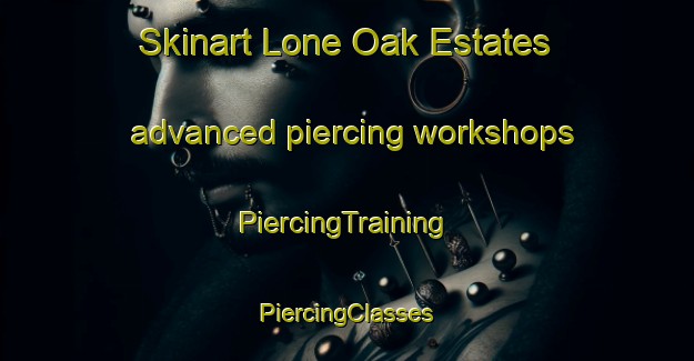 Skinart Lone Oak Estates advanced piercing workshops | #PiercingTraining #PiercingClasses #SkinartTraining-United States