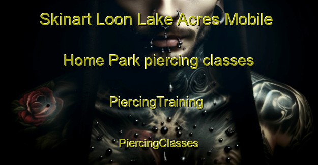 Skinart Loon Lake Acres Mobile Home Park piercing classes | #PiercingTraining #PiercingClasses #SkinartTraining-United States