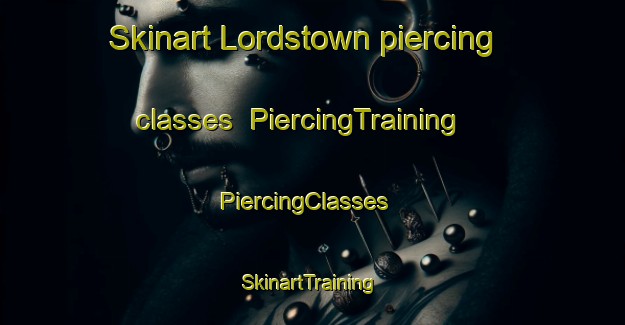 Skinart Lordstown piercing classes | PiercingTraining | PiercingClasses | SkinartTraining-United States
