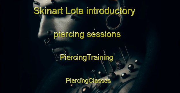 Skinart Lota introductory piercing sessions | PiercingTraining | PiercingClasses | SkinartTraining-United States