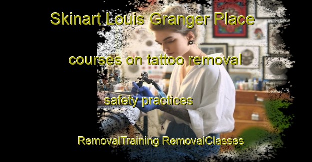 Skinart Louis Granger Place courses on tattoo removal safety practices | #RemovalTraining #RemovalClasses #SkinartTraining-United States