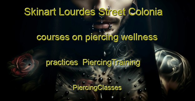 Skinart Lourdes Street Colonia courses on piercing wellness practices | #PiercingTraining #PiercingClasses #SkinartTraining-United States