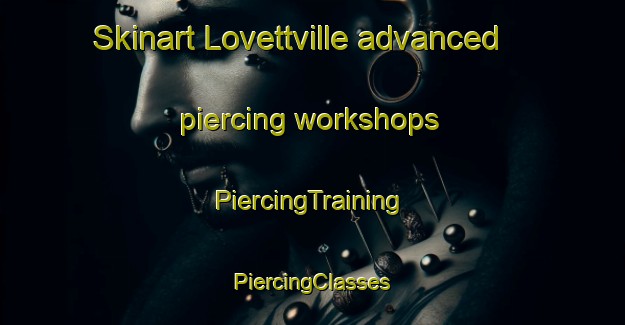 Skinart Lovettville advanced piercing workshops | #PiercingTraining #PiercingClasses #SkinartTraining-United States