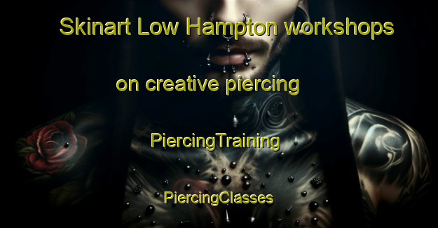 Skinart Low Hampton workshops on creative piercing | #PiercingTraining #PiercingClasses #SkinartTraining-United States