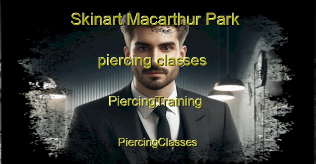 Skinart Macarthur Park piercing classes | #PiercingTraining #PiercingClasses #SkinartTraining-United States