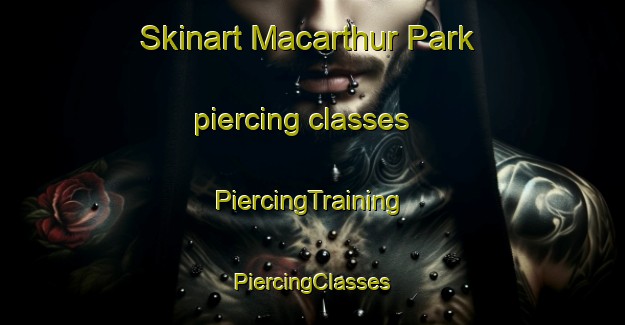 Skinart Macarthur Park piercing classes | #PiercingTraining #PiercingClasses #SkinartTraining-United States