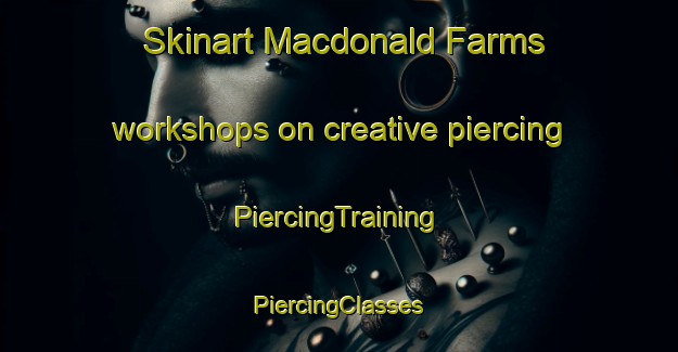 Skinart Macdonald Farms workshops on creative piercing | #PiercingTraining #PiercingClasses #SkinartTraining-United States