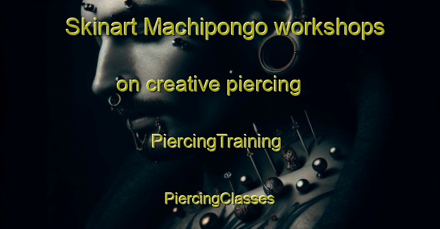 Skinart Machipongo workshops on creative piercing | #PiercingTraining #PiercingClasses #SkinartTraining-United States