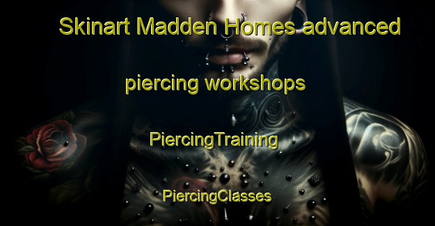 Skinart Madden Homes advanced piercing workshops | #PiercingTraining #PiercingClasses #SkinartTraining-United States