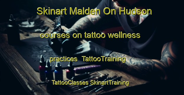 Skinart Malden On Hudson courses on tattoo wellness practices | #TattooTraining #TattooClasses #SkinartTraining-United States