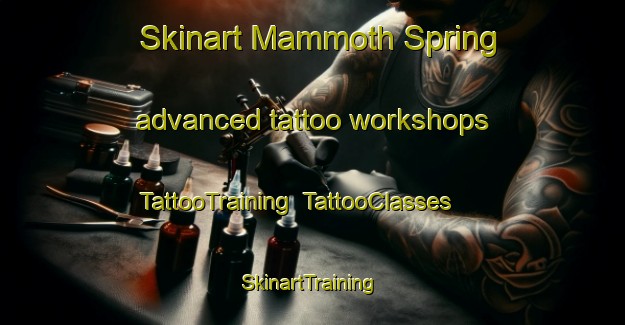 Skinart Mammoth Spring advanced tattoo workshops | TattooTraining | TattooClasses | SkinartTraining-United States