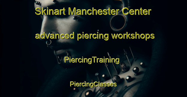 Skinart Manchester Center advanced piercing workshops | #PiercingTraining #PiercingClasses #SkinartTraining-United States