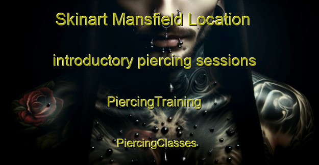 Skinart Mansfield Location introductory piercing sessions | PiercingTraining | PiercingClasses | SkinartTraining-United States