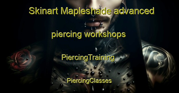 Skinart Mapleshade advanced piercing workshops | #PiercingTraining #PiercingClasses #SkinartTraining-United States