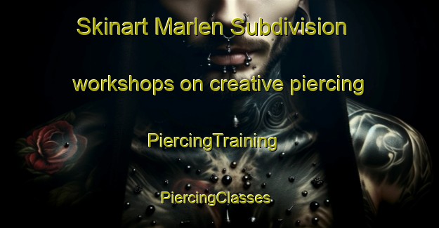 Skinart Marlen Subdivision workshops on creative piercing | PiercingTraining | PiercingClasses | SkinartTraining-United States