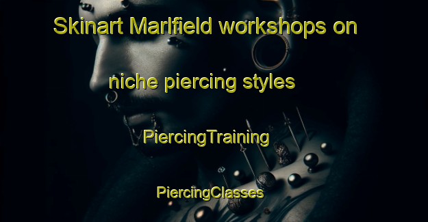 Skinart Marlfield workshops on niche piercing styles | PiercingTraining | PiercingClasses | SkinartTraining-United States