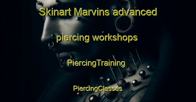 Skinart Marvins advanced piercing workshops | #PiercingTraining #PiercingClasses #SkinartTraining-United States